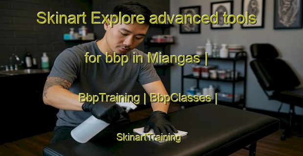 Skinart Explore advanced tools for bbp in Miangas | BbpTraining | BbpClasses | SkinartTraining-Indonesia